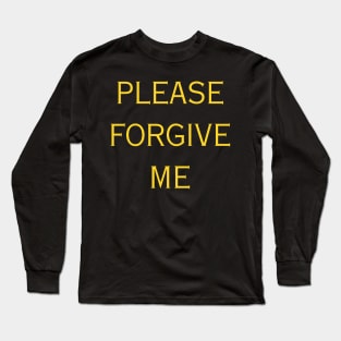 Please forgive me Long Sleeve T-Shirt